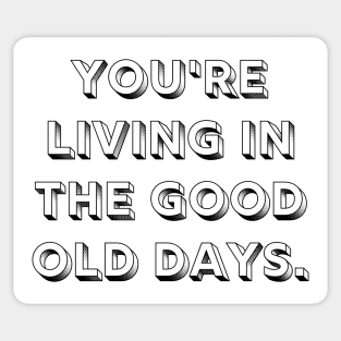 You're Living In The Good Old Days Reminder Sticker